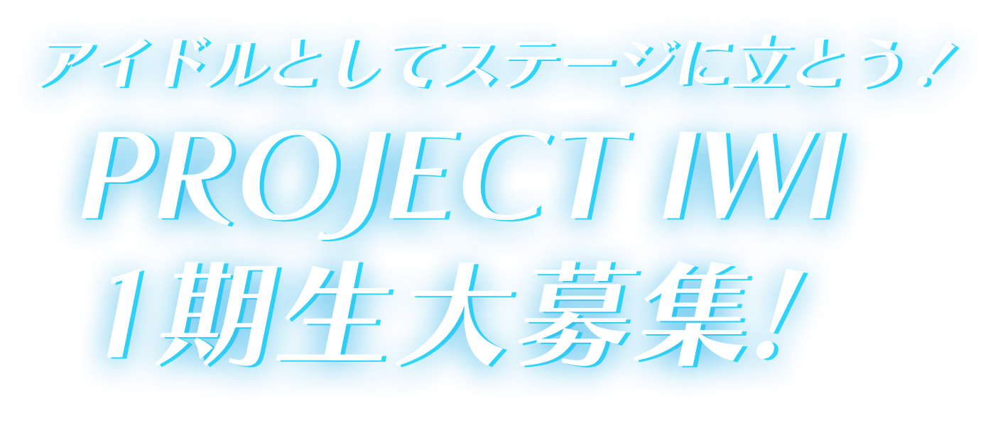 アイドルグループ PROJECT IWI 1期生大募集!